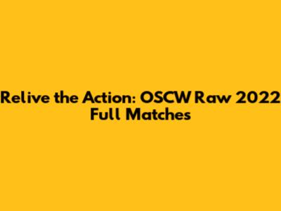 Relive the Action: OSCW Raw 2022 Full Matches