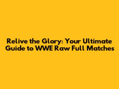 Relive the Glory: Your Ultimate Guide to WWE Raw Full Matches