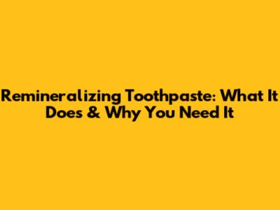 Remineralizing Toothpaste: What It Does & Why You Need It