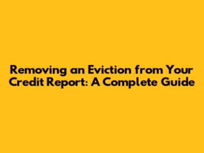 Removing an Eviction from Your Credit Report: A Complete Guide