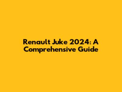 Renault Juke 2024: A Comprehensive Guide