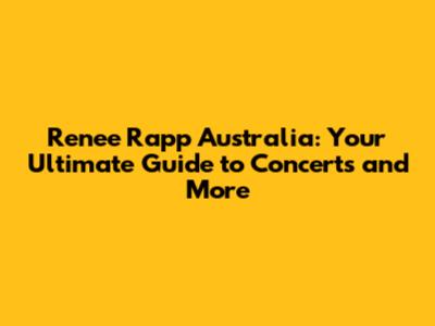 Renee Rapp Australia: Your Ultimate Guide to Concerts and More