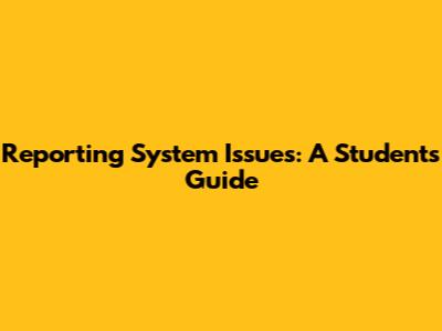 Reporting System Issues: A Student's Guide
