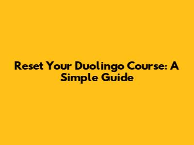 Reset Your Duolingo Course: A Simple Guide