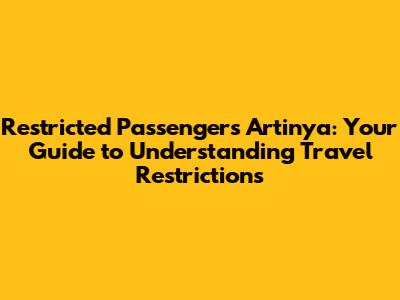 Restricted Passengers Artinya: Your Guide to Understanding Travel Restrictions