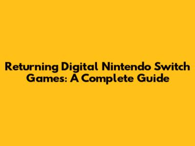 Returning Digital Nintendo Switch Games: A Complete Guide