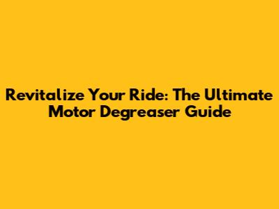 Revitalize Your Ride: The Ultimate Motor Degreaser Guide