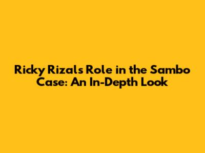 Ricky Rizal's Role in the Sambo Case: An In-Depth Look