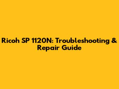 Ricoh SP 1120N: Troubleshooting & Repair Guide