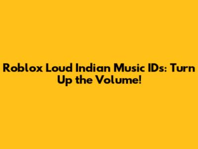 Roblox Loud Indian Music IDs: Turn Up the Volume!