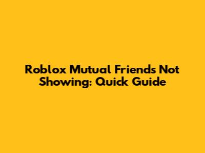 Roblox Mutual Friends Not Showing: Quick Guide