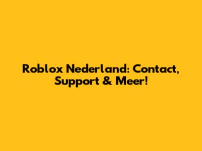 Roblox Nederland: Contact, Support & Meer!