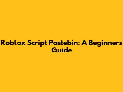 Roblox Script Pastebin: A Beginner's Guide