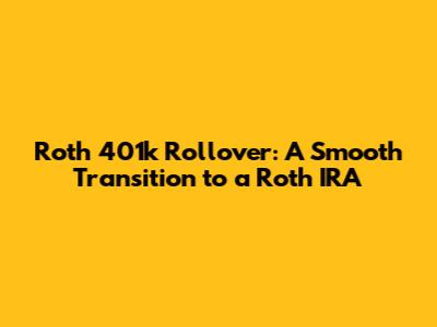 Roth 401k Rollover: A Smooth Transition to a Roth IRA
