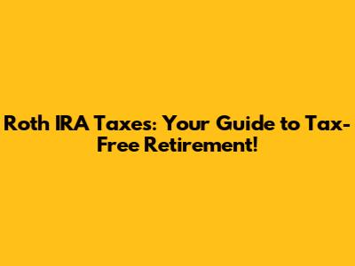 Roth IRA Taxes: Your Guide to Tax-Free Retirement!