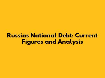 Russia's National Debt: Current Figures and Analysis