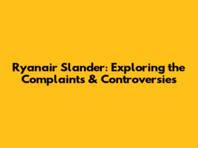 Ryanair Slander: Exploring the Complaints & Controversies