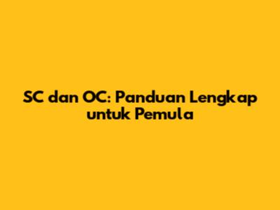 SC dan OC: Panduan Lengkap untuk Pemula