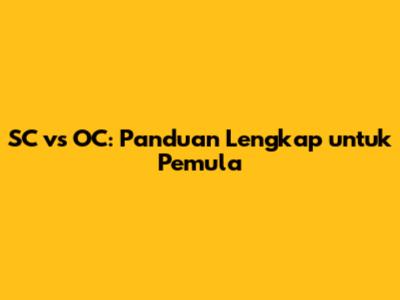 SC vs OC: Panduan Lengkap untuk Pemula