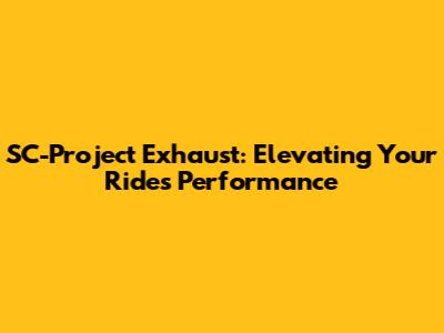 SC-Project Exhaust: Elevating Your Ride's Performance
