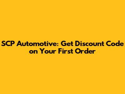 SCP Automotive: Get Discount Code on Your First Order