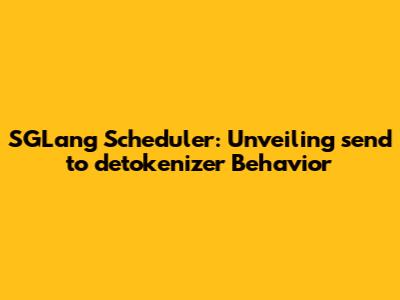SGLang Scheduler: Unveiling `send_to_detokenizer` Behavior
