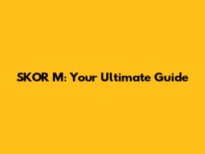 SKOR M: Your Ultimate Guide