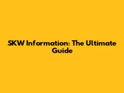 SKW Information: The Ultimate Guide