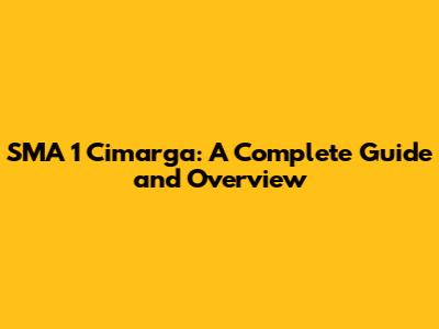 SMA 1 Cimarga: A Complete Guide and Overview