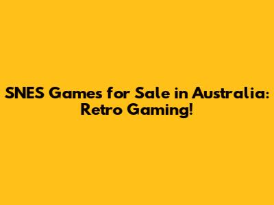 SNES Games for Sale in Australia: Retro Gaming!