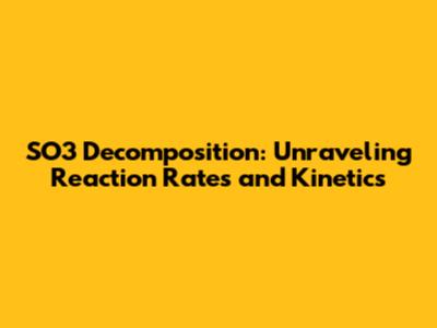 SO3 Decomposition: Unraveling Reaction Rates and Kinetics