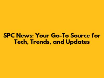 SPC News: Your Go-To Source for Tech, Trends, and Updates