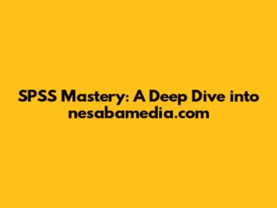 SPSS Mastery: A Deep Dive into nesabamedia.com