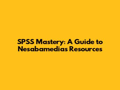 SPSS Mastery: A Guide to Nesabamedia's Resources