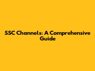 SSC Channels: A Comprehensive Guide
