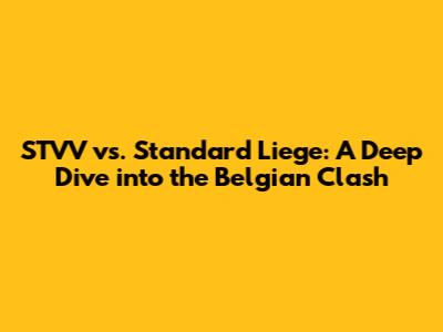 STVV vs. Standard Liege: A Deep Dive into the Belgian Clash