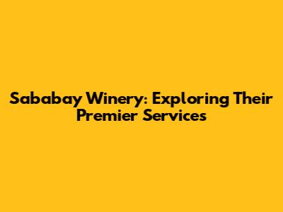 Sababay Winery: Exploring Their Premier Services