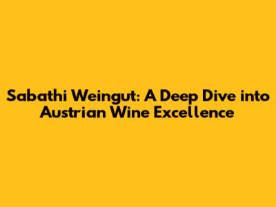 Sabathi Weingut: A Deep Dive into Austrian Wine Excellence