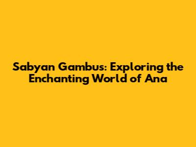 Sabyan Gambus: Exploring the Enchanting World of Ana