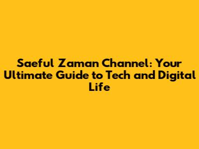 Saeful Zaman Channel: Your Ultimate Guide to Tech and Digital Life