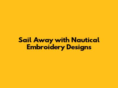 Sail Away with Nautical Embroidery Designs