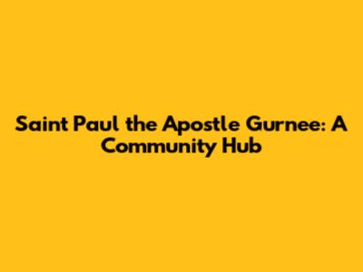 Saint Paul the Apostle Gurnee: A Community Hub