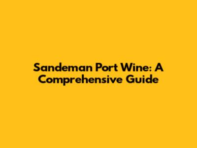 Sandeman Port Wine: A Comprehensive Guide