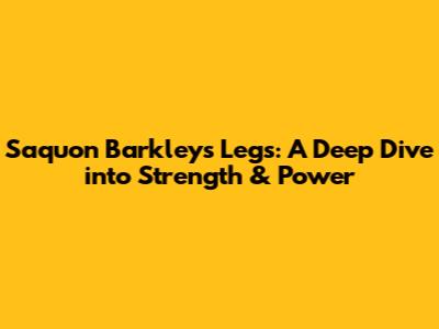 Saquon Barkley's Legs: A Deep Dive into Strength & Power