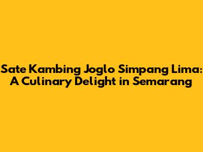 Sate Kambing Joglo Simpang Lima: A Culinary Delight in Semarang