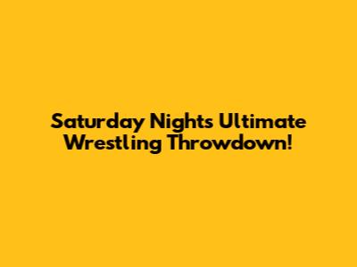 Saturday Night's Ultimate Wrestling Throwdown!