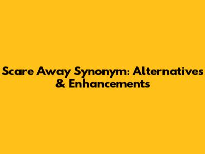 Scare Away Synonym: Alternatives & Enhancements