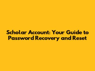Scholar Account: Your Guide to Password Recovery and Reset