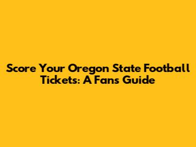 Score Your Oregon State Football Tickets: A Fan's Guide