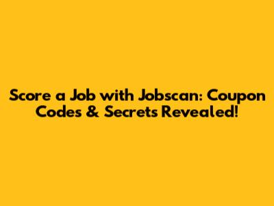 Score a Job with Jobscan: Coupon Codes & Secrets Revealed!